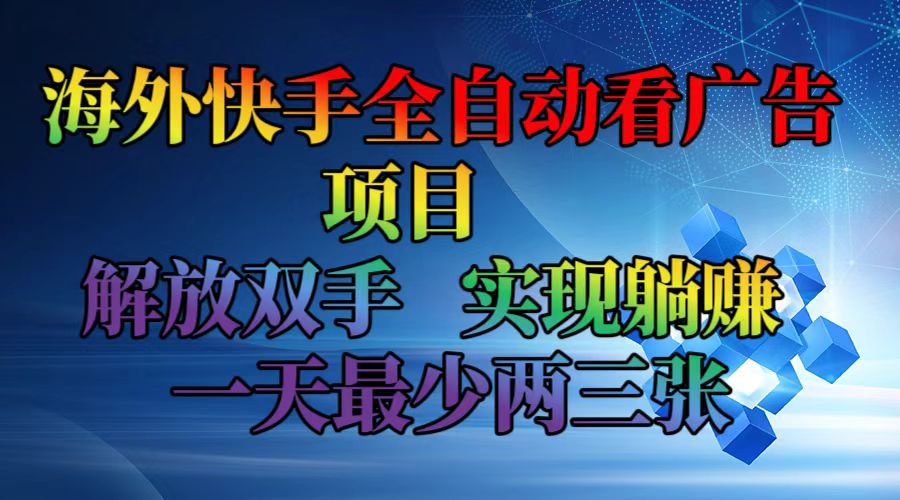 （12185期）海外快手全自动看广告项目    解放双手   实现躺赚  一天最少两三张-网创资源站