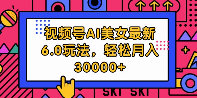 （12205期）视频号AI美女最新6.0玩法，轻松月入30000+-网创资源站