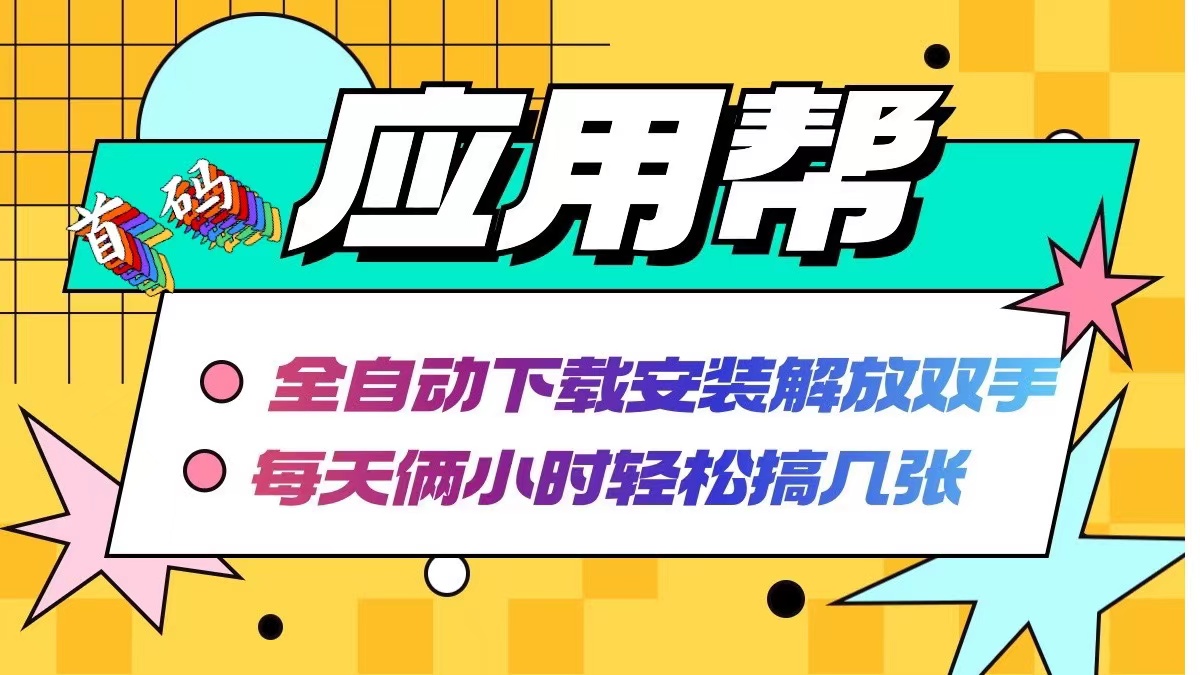 （12327期）应用帮下载安装拉新玩法 全自动下载安装到卸载 每天俩小时轻松搞几张-网创资源站