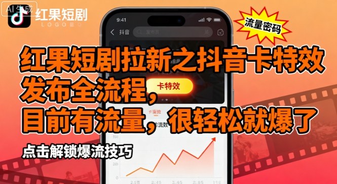 红果短剧拉新之抖音卡特效发布全流程，目前有流量，很轻松就爆了-网创资源站