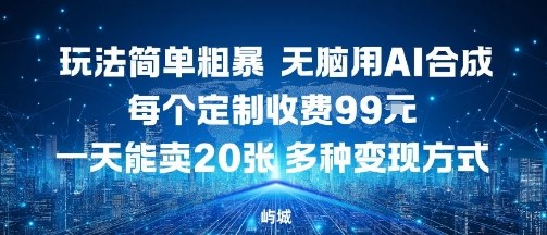 玩法简单粗暴，无脑用AI合成，每个定制收费99米，一天能搞10张，多种变现方式-网创资源站