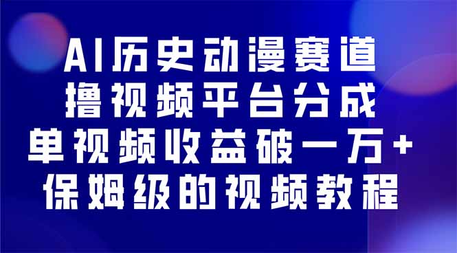 AI历史动漫赛道撸分成，单视频收益破10000+的玩法，保姆级的视频教程！-网创资源站