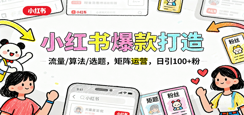 小红书爆款打造：流量/算法/选题，矩阵运营，日引100+粉-网创资源站