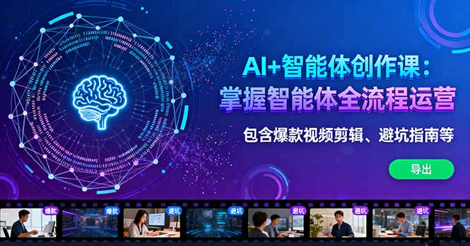 AI+智能体创作课：掌握智能体全流程运营。包含爆款视频剪辑、避坑指南等-网创资源站
