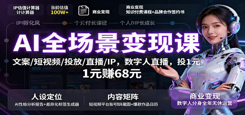 AI全场景变现课：文案/短视频/投放/直播/IP，数字人直播，投1元赚68元-网创资源站