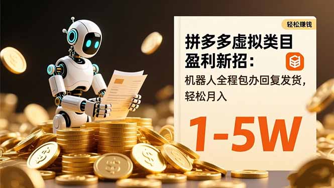 拼多多虚拟类目盈利新招：机器人全程包办回复发货，轻松月入 1-5W-网创资源站