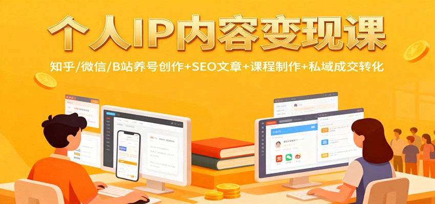 个人IP内容变现课：知乎/微信/B站养号创作+SEO文章+课程制作+私域成交转化-网创资源站