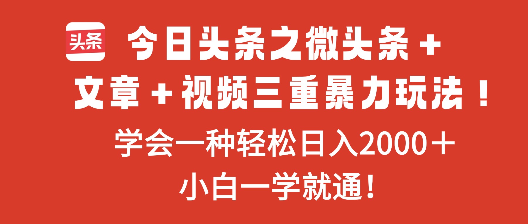 今日头条之微头条＋文章＋视频三重暴力玩法，学会一种轻松日入2000＋，…-网创资源站