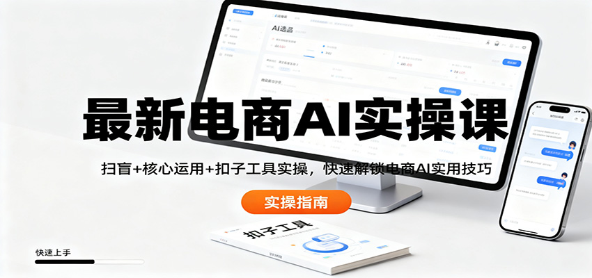 最新电商AI实操课：扫盲+核心运用+扣子工具实操，快速解锁电商AI实用技巧-网创资源站