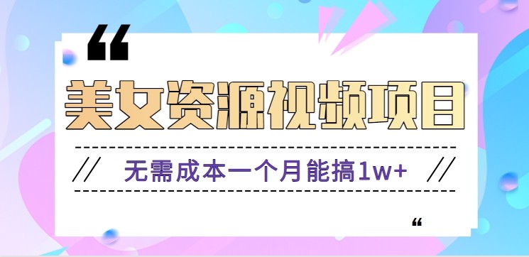 零门槛美女号无脑搬砖项目，无需成本一个月能搞1w+【附图片资源+软件】-网创资源站