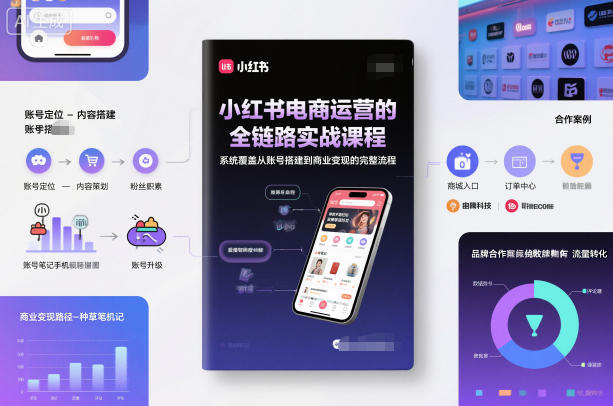 小红书电商运营的全链路实战课程，系统覆盖从账号搭建到商业变现的完整流程-网创资源站