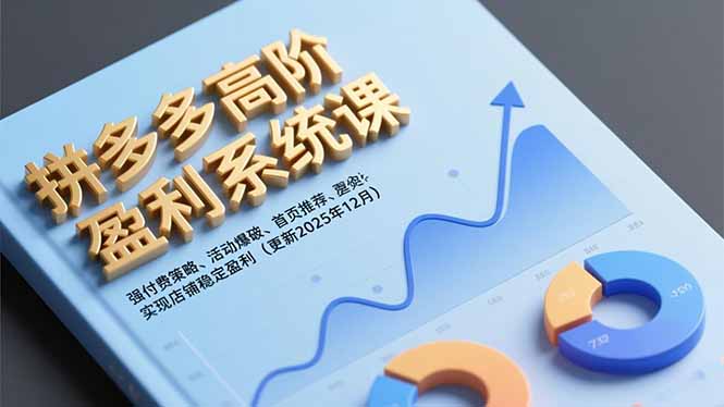 拼多多高阶盈利系统课，强付费策略、活动爆破、首页推荐，实现店铺稳定盈利(更新12月-网创资源站