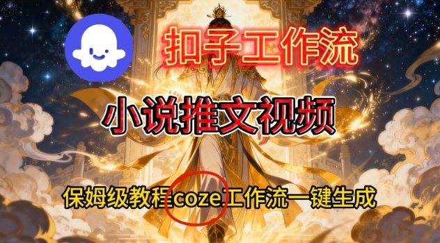 Coze扣子智能体工作流一键生成小说推文视频，保姆级搭建教学-网创资源站