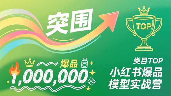 小红书爆品模型实战营，从新品突围到成为类目TOP，可复制路径，打造多个营收百万级爆品-网创资源站