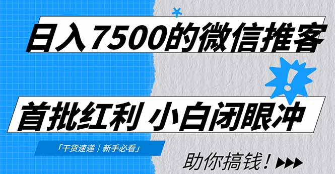 日入7500的微信推客，首批红利，自用省钱、分享赚钱，0门槛小白闭眼冲！-网创资源站