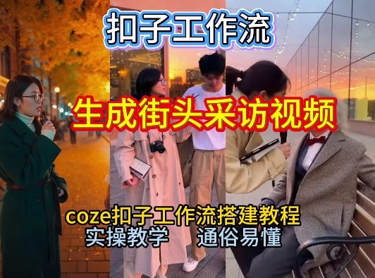 【一键生成街头采访视频工作流】2026保姆级教程来咯！Coze工作流一键搭，街头采访视频直接出片！-网创资源站
