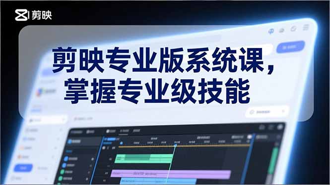 剪映专业版系统课，基础操作、高级技巧、电影调色、特效制作、AI应用/等等，掌握专业级技能-网创资源站