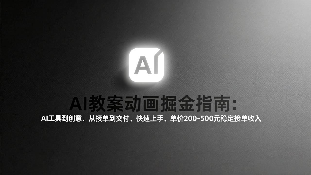 AI教案动画掘金指南：从工具到创意、从接单到交付，快速上手，单价200-500元稳定接单收入-网创资源站