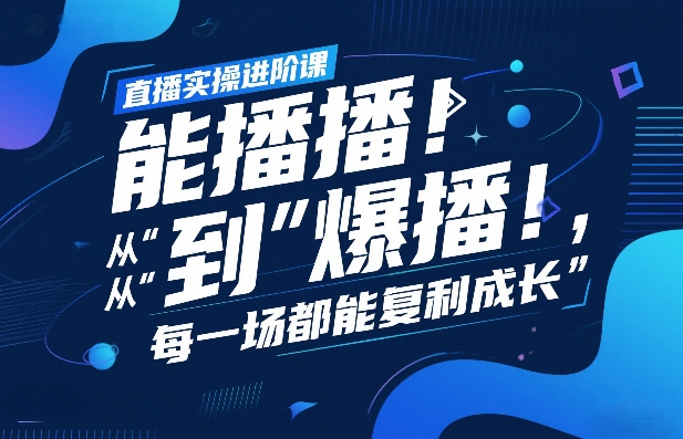 直播实操进阶课，直播经验复盘：从“能播”到“爆播”，每一场都能复利成长-网创资源站