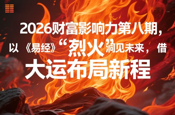 2026财富影响力第八期，以《易经》智慧洞见未来，借“离火”大运布局新程-网创资源站