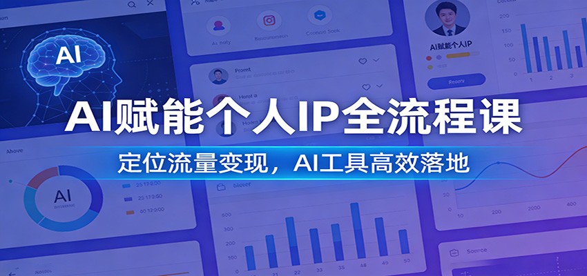 AI赋能个人IP全流程课：定位流量变现，AI工具高效落地-网创资源站