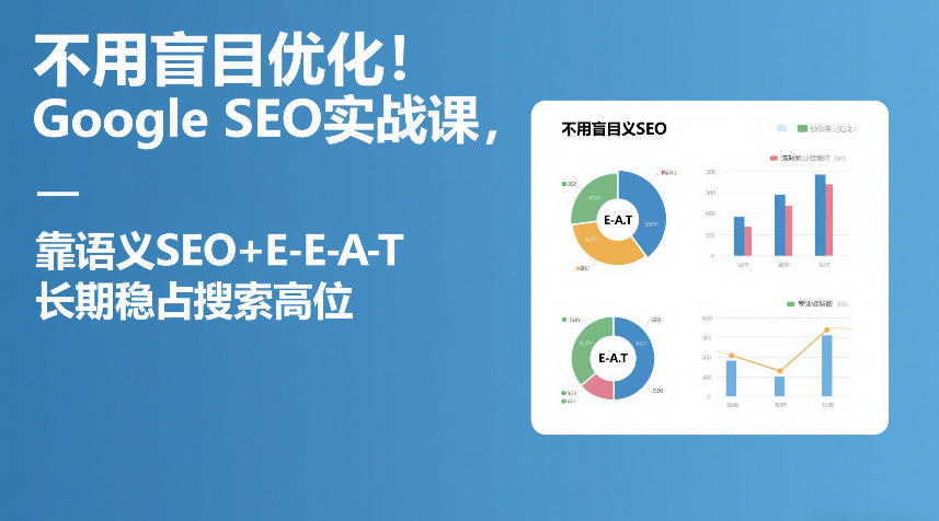 不用盲目优化！Google SEO实战课，靠语义SEO+E-E-A-T，长期稳占搜索高位-网创资源站