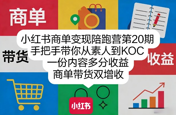 小红书商单变现陪跑营第20期，手把手带你从素人到KOC，一份内容多分收益，商单带货双增收-网创资源站
