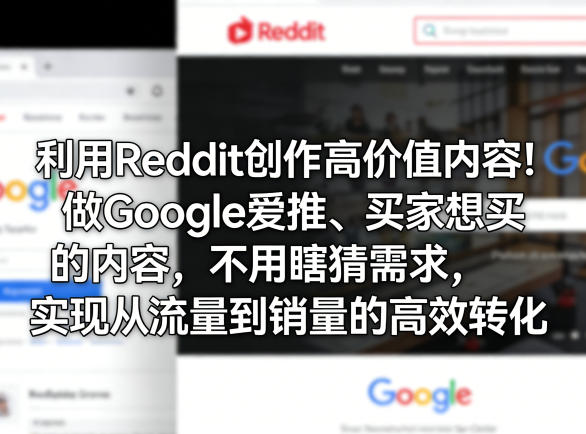 利用Reddit创作高价值内容！做Google爱推、买家想买的内容，不用瞎猜需求，实现从流量到销量的高效转化-网创资源站