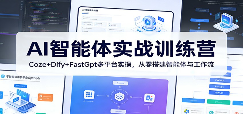 AI智能体实战训练营：Coze+Dify+FastGpt多平台实操，从零搭建智能体与工作流-网创资源站