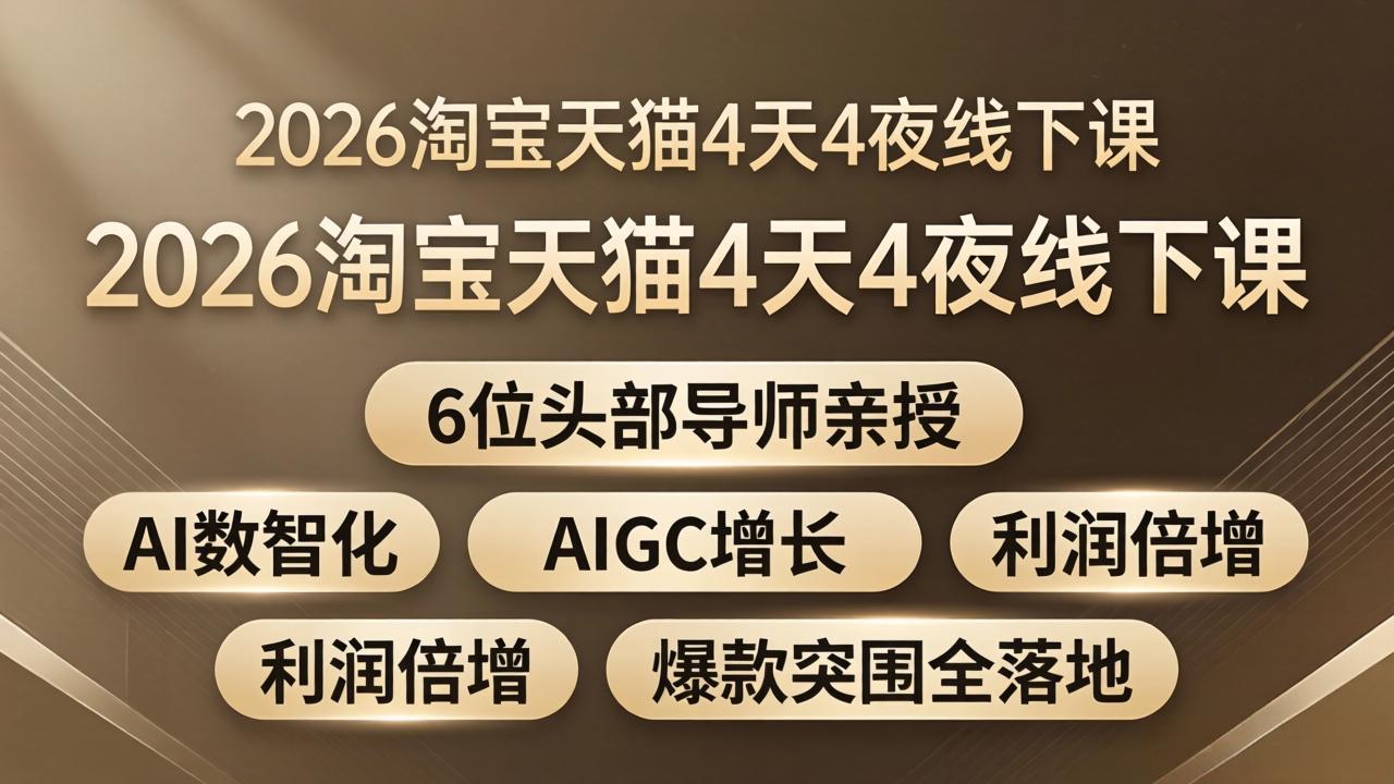 2026淘宝天猫4天4夜线下课：6位头部导师亲授，AI数智化+AIGC增长+利润倍增+爆款突围全落地-网创资源站