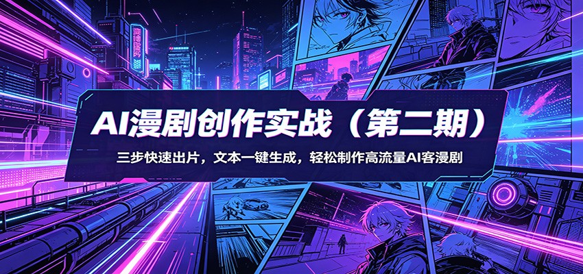 AI漫剧创作实战(第二期)：三步快速出片，文本一键生成，轻松制作高流量AI客漫剧-网创资源站