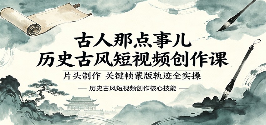 古人那点事儿历史古风短视频创作课，片头制作，关键帧蒙版轨迹全实操-网创资源站