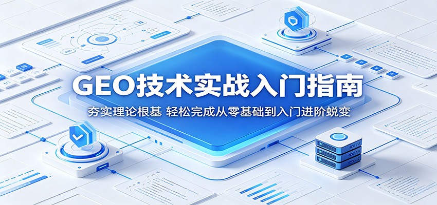 GEO技术实战入门指南：夯实理论根基，轻松完成从零基础到入门进阶蜕变-网创资源站