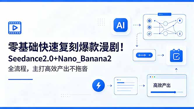 零基础快速复刻爆款漫剧！Seedance2.0+Nano_Banana2全流程，主打高效产出不拖沓-网创资源站