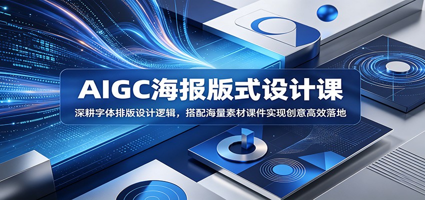 AIGC海报版式设计课：深耕字体排版设计逻辑，搭配海量素材课件实现创意高效落地-网创资源站