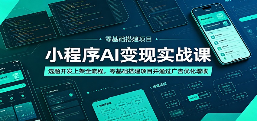 小程序AI变现实战课：选题开发上架全流程，零基础搭建项目并通过广告优化增收-网创资源站