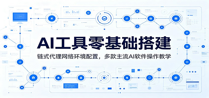 AI工具零基础搭建：链式代理网络环境配置，多款主流AI软件操作教学-网创资源站