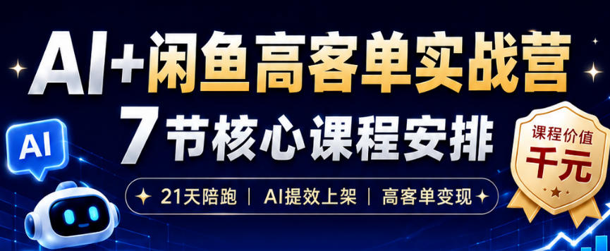 AI+闲鱼高客单实战营，AI提效上架，高客单变现，一台电脑，一部手机，零囤货，15天卖了14W+-网创资源站