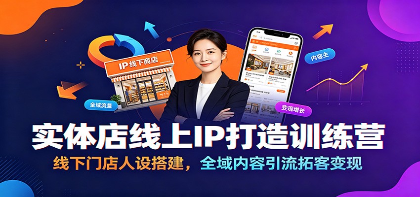 实体店线上IP打造训练营：线下门店人设搭建，全域内容引流拓客变现-网创资源站