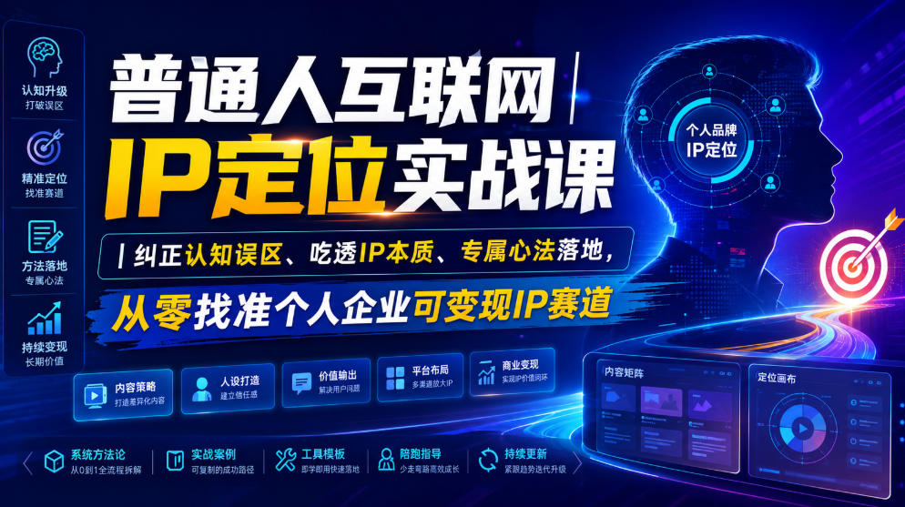 普通人互联网IP定位实战课｜纠正认知误区、吃透IP本质、专属心法落地，从零找准个人企业可变现IP赛道-网创资源站