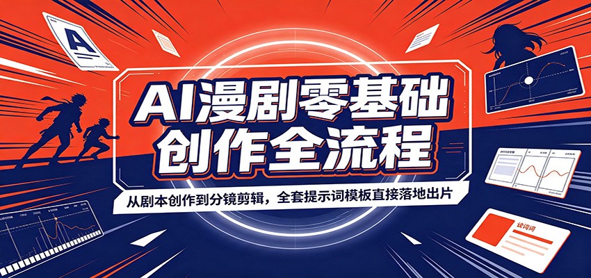 AI漫剧零基础创作全流程：从剧本创作到分镜剪辑，全套提示词模板直接落地出片-网创资源站
