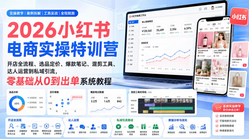 2026小红书电商实操特训营｜开店全流程、选品定价、爆款笔记、混剪工具、达人运营到私域引流，零基础从0到出单系统教程-网创资源站
