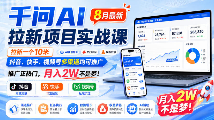 千问AI拉新项目实战课8月最新，拉新一个10米，抖音、快手、视频号多渠道均可推广，推广正热门，月入2W不是梦!-网创资源站