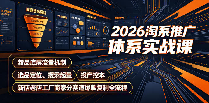 2026淘系推广体系实战课｜新品底层流量机制、选品定位、搜索起量、投产控本、新店老店工厂商家分赛道爆款复制全流程(更新)-网创资源站