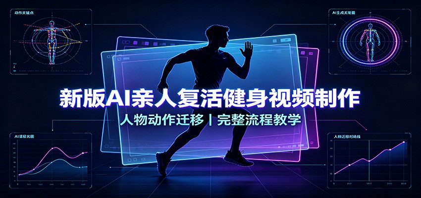 新版AI亲人复活健身视频制作，人物动作迁移，完整流程教学-网创资源站