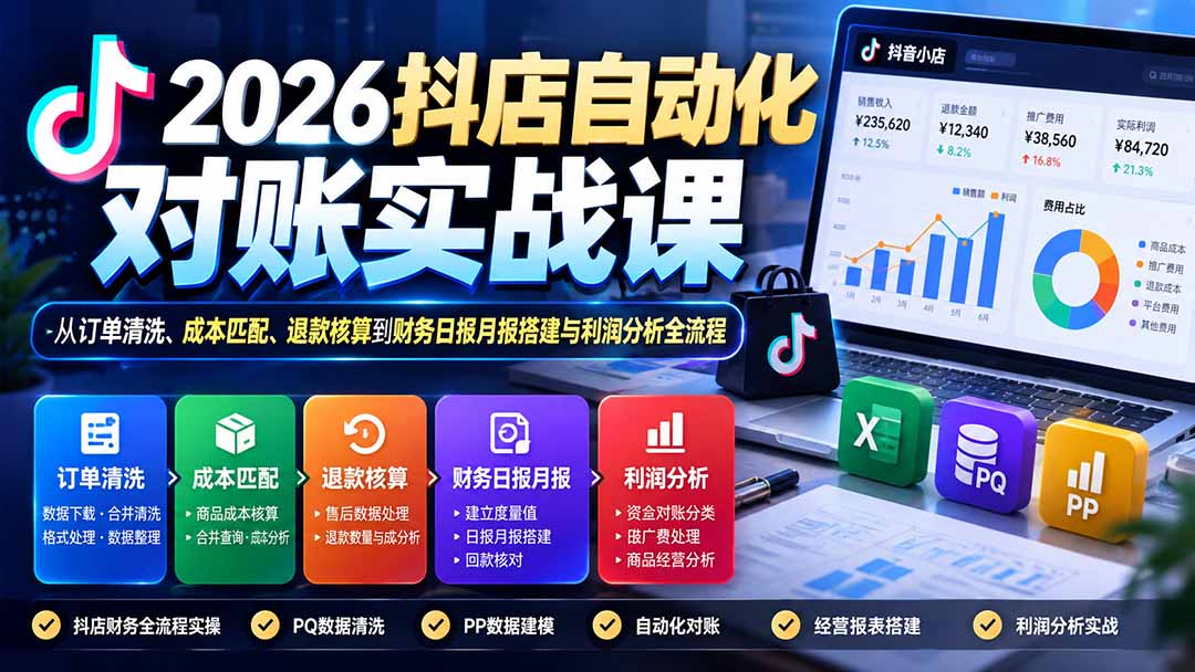 2026抖店自动化对账实战课：从订单清洗、成本匹配、退款核算到财务日报月报搭建与利润分析全流程-网创资源站