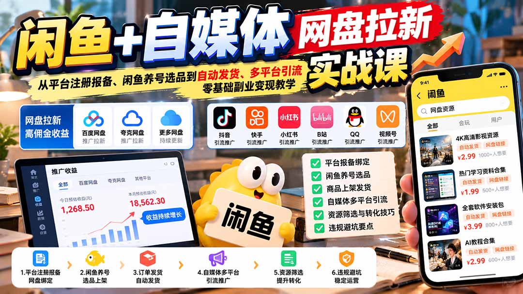 闲鱼+自媒体网盘拉新实战课：从平台注册报备、闲鱼养号选品到自动发货、多平台引流，零基础副业变现教学-网创资源站