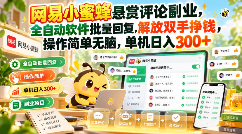 网易小蜜蜂悬赏评论副业，全自动软件批量回复，解放双手挣钱，操作简单无脑，单机日入300+【揭秘】-网创资源站