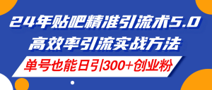 (11520期)24年贴吧精准引流术5.0,高效率引流实战方法,单号也能日引300+创业粉-网创资源站