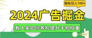2024广告掘金，教大家如何养机提升手机权重，轻松日入100+【揭秘】-网创资源站